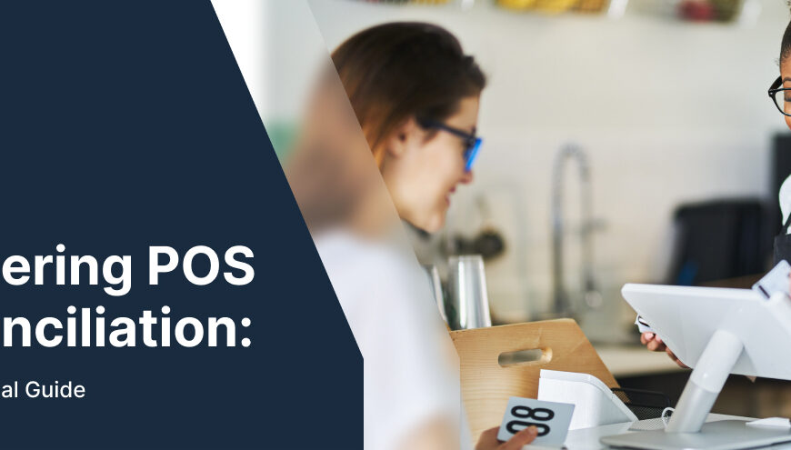 Mastering Point Of Sale (POS) Reconciliation Across Multiple Systems: Your Essential Guide